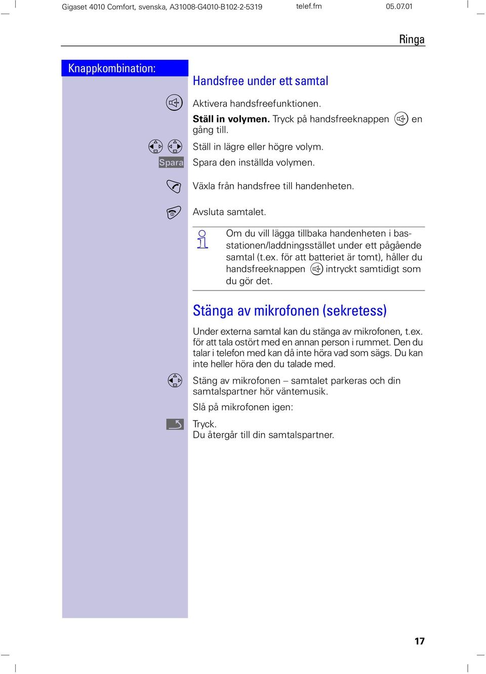 Œ Om du vill lägga tillbaka handenheten i basstationen/laddningsstället under ett pågående samtal (t.ex. för att batteriet är tomt), håller du handsfreeknappen,intryckt samtidigt som du gör det.