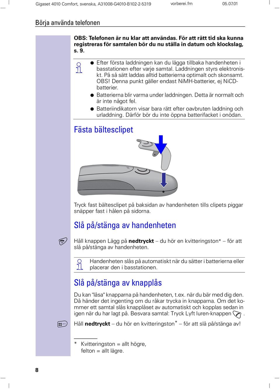 Laddningen styrs elektroniskt. På så sätt laddas alltid batterierna optimalt och skonsamt. OBS! Denna punkt gäller endast NiMH-batterier, ej NiCDbatterier. O Batterierna blir varma under laddningen.