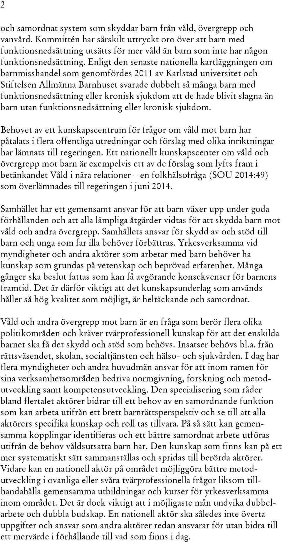 Enligt den senaste nationella kartläggningen om barnmisshandel som genomfördes 2011 av Karlstad universitet och Stiftelsen Allmänna Barnhuset svarade dubbelt så många barn med funktionsnedsättning