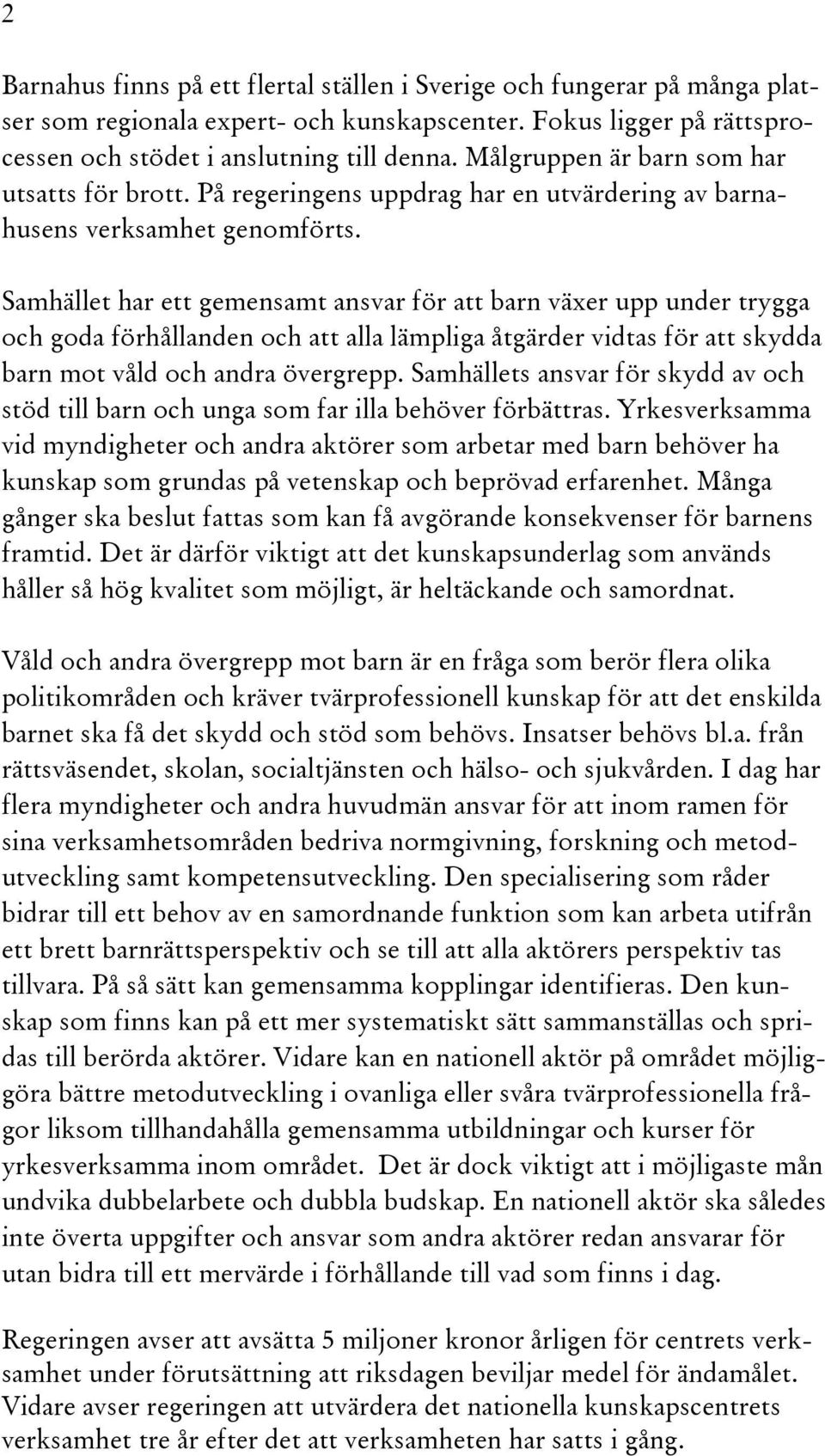 Samhället har ett gemensamt ansvar för att barn växer upp under trygga och goda förhållanden och att alla lämpliga åtgärder vidtas för att skydda barn mot våld och andra övergrepp.