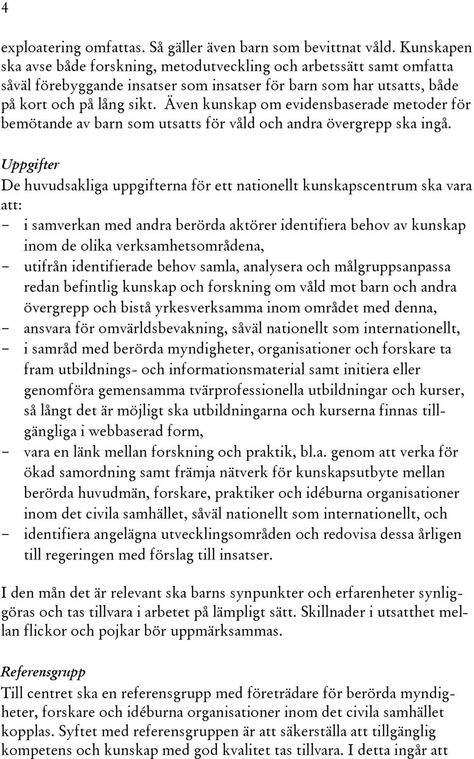 Även kunskap om evidensbaserade metoder för bemötande av barn som utsatts för våld och andra övergrepp ska ingå.