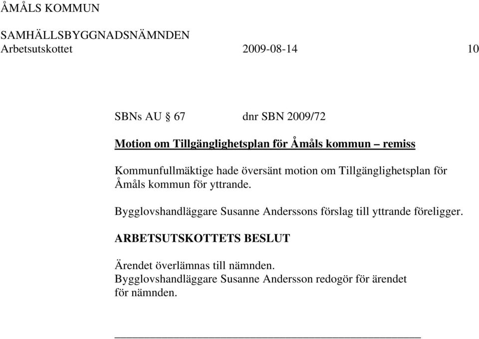 kommun för yttrande. Bygglovshandläggare Susanne Anderssons förslag till yttrande föreligger.