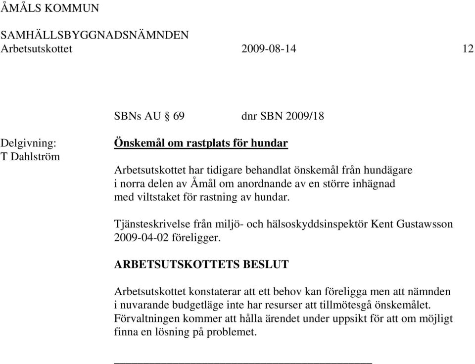 Tjänsteskrivelse från miljö- och hälsoskyddsinspektör Kent Gustawsson 2009-04-02 föreligger.