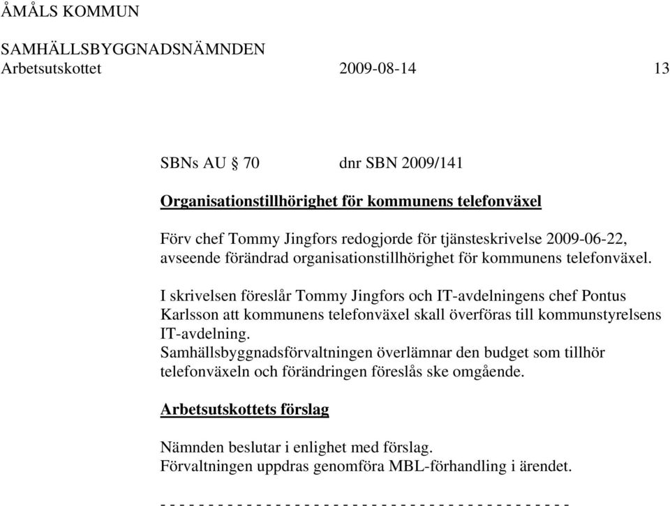 I skrivelsen föreslår Tommy Jingfors och IT-avdelningens chef Pontus Karlsson att kommunens telefonväxel skall överföras till kommunstyrelsens IT-avdelning.