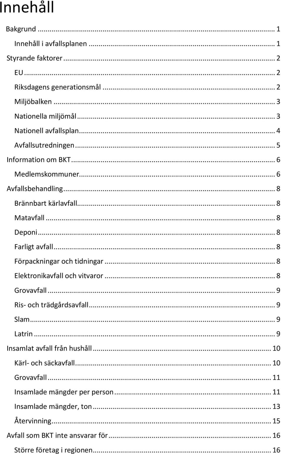 .. 8 Förpackningar och tidningar... 8 Elektronikavfall och vitvaror... 8 Grovavfall... 9 Ris- och trädgårdsavfall... 9 Slam... 9 Latrin... 9 Insamlat avfall från hushåll.