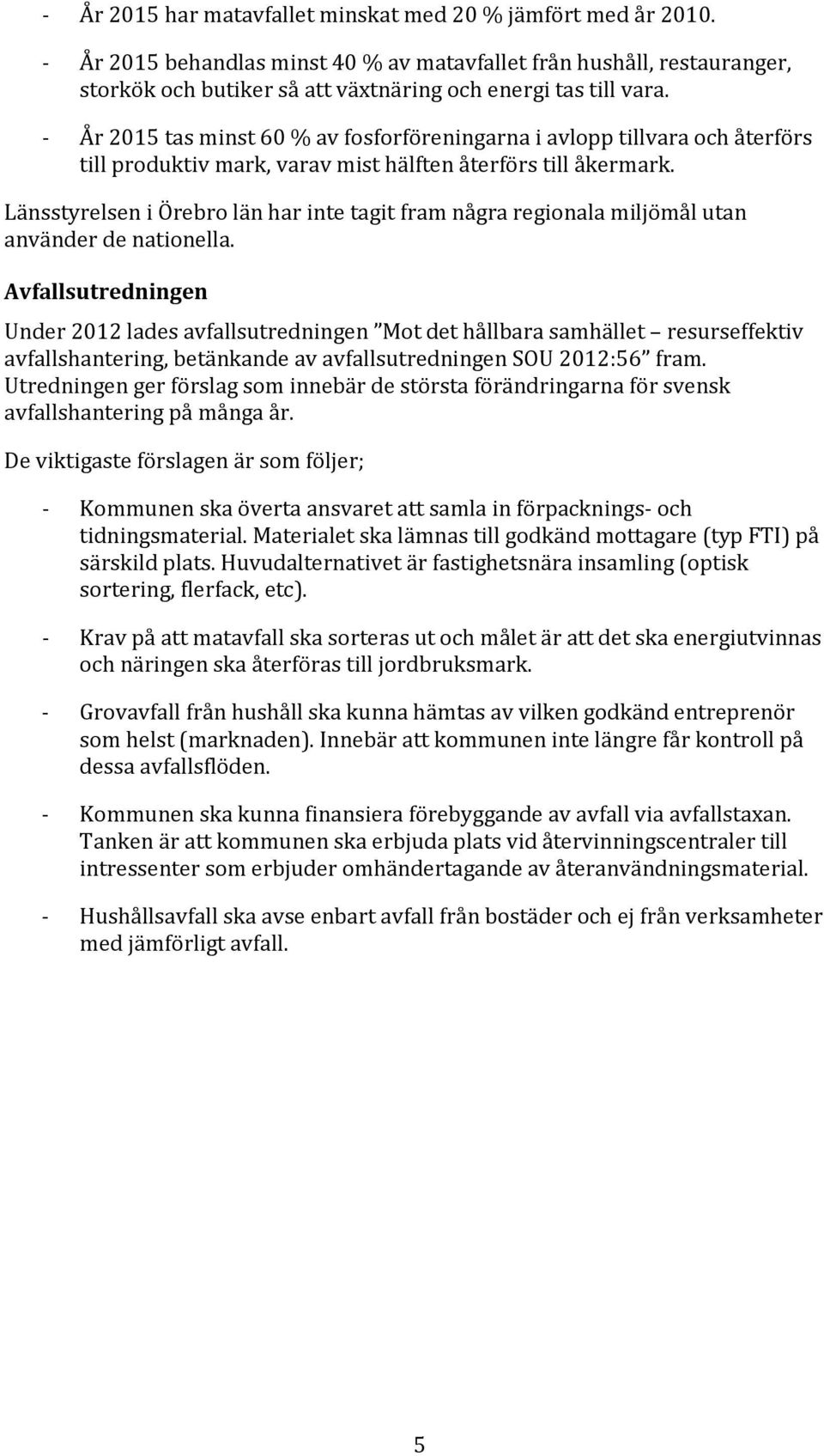 - År 2015 tas minst 60 % av fosforföreningarna i avlopp tillvara och återförs till produktiv mark, varav mist hälften återförs till åkermark.