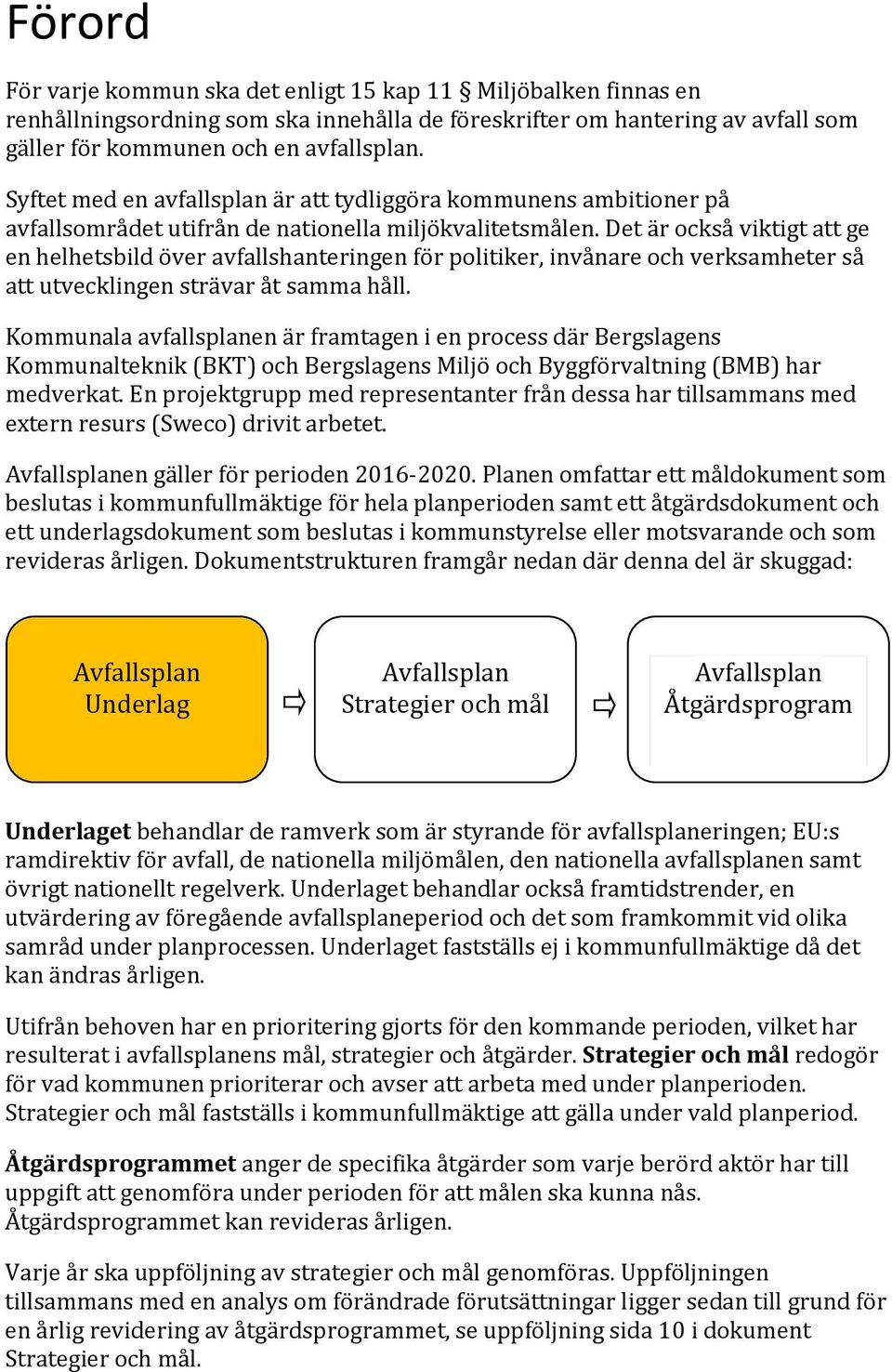 Det är också viktigt att ge en helhetsbild över avfallshanteringen för politiker, invånare och verksamheter så att utvecklingen strävar åt samma håll.