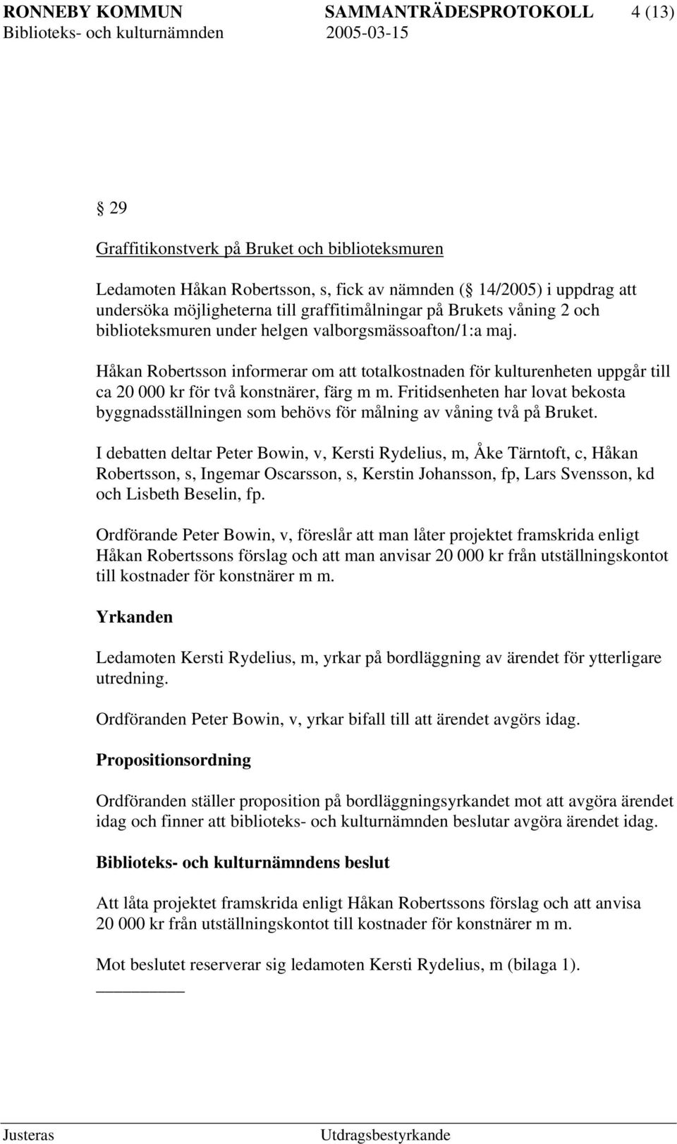 Håkan Robertsson informerar om att totalkostnaden för kulturenheten uppgår till ca 20 000 kr för två konstnärer, färg m m.