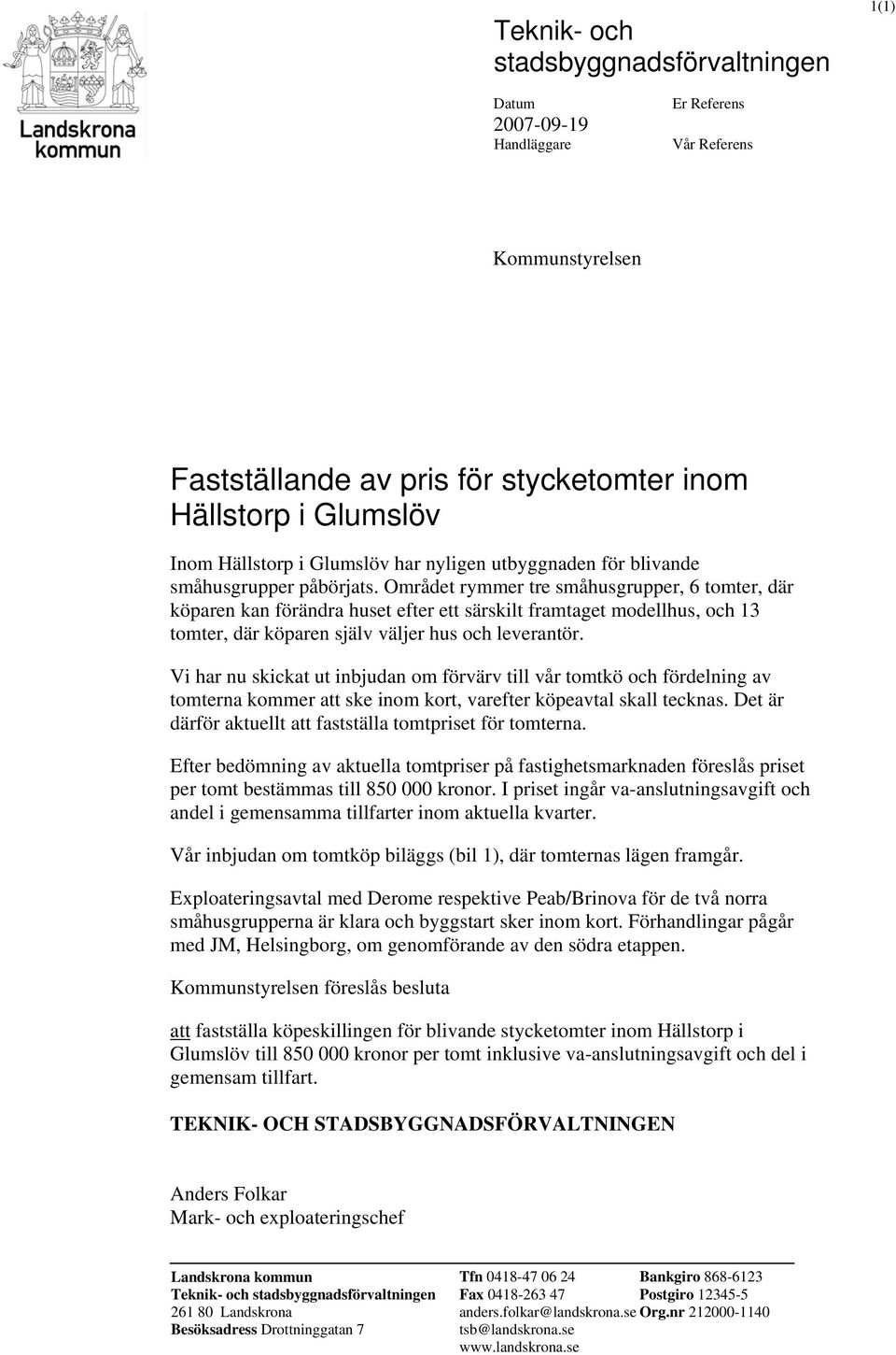 Området rymmer tre småhusgrupper, 6 tomter, där köparen kan förändra huset efter ett särskilt framtaget modellhus, och 13 tomter, där köparen själv väljer hus och leverantör.