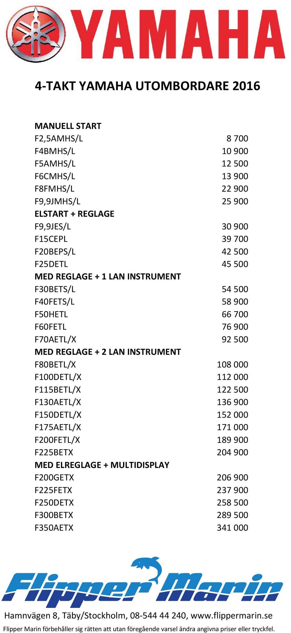 F100DETL/X 112 000 F115BETL/X 122 500 F130AETL/X 136 900 F150DETL/X 152 000 F175AETL/X 171 000 F200FETL/X 189 900 F225BETX 204 900 MED ELREGLAGE + MULTIDISPLAY F200GETX 206 900 F225FETX 237 900