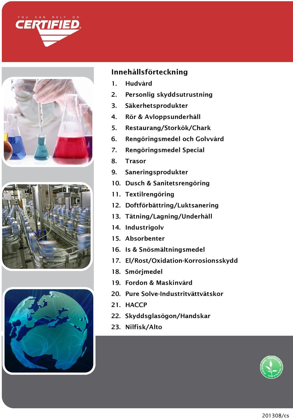 Textilrengöring 12. Doftförbättring/Luktsanering 13. Tätning/Lagning/Underhåll 14. Industrigolv 15. Absorbenter 16. Is & Snösmältningsmedel 17.