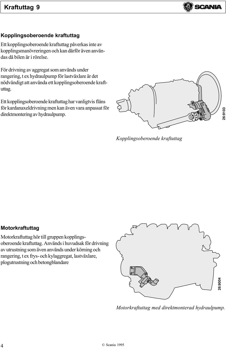 Ett kopplingsoberoende kraftuttag har vanligtvis fläns för kardanaxeldrivning men kan även vara anpassat för direktmontering av hydraulpump.