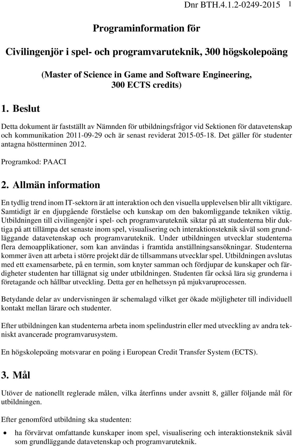 2011-09-29 och är senast reviderat 2015-05-18. Det gäller för studenter antagna höstterminen 2012. Programkod: PAACI 2.