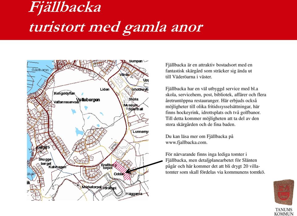 Här erbjuds också möjligheter till olika fritidssysselsättningar, här finns hockeyrink, idrottsplats och två golfbanor.