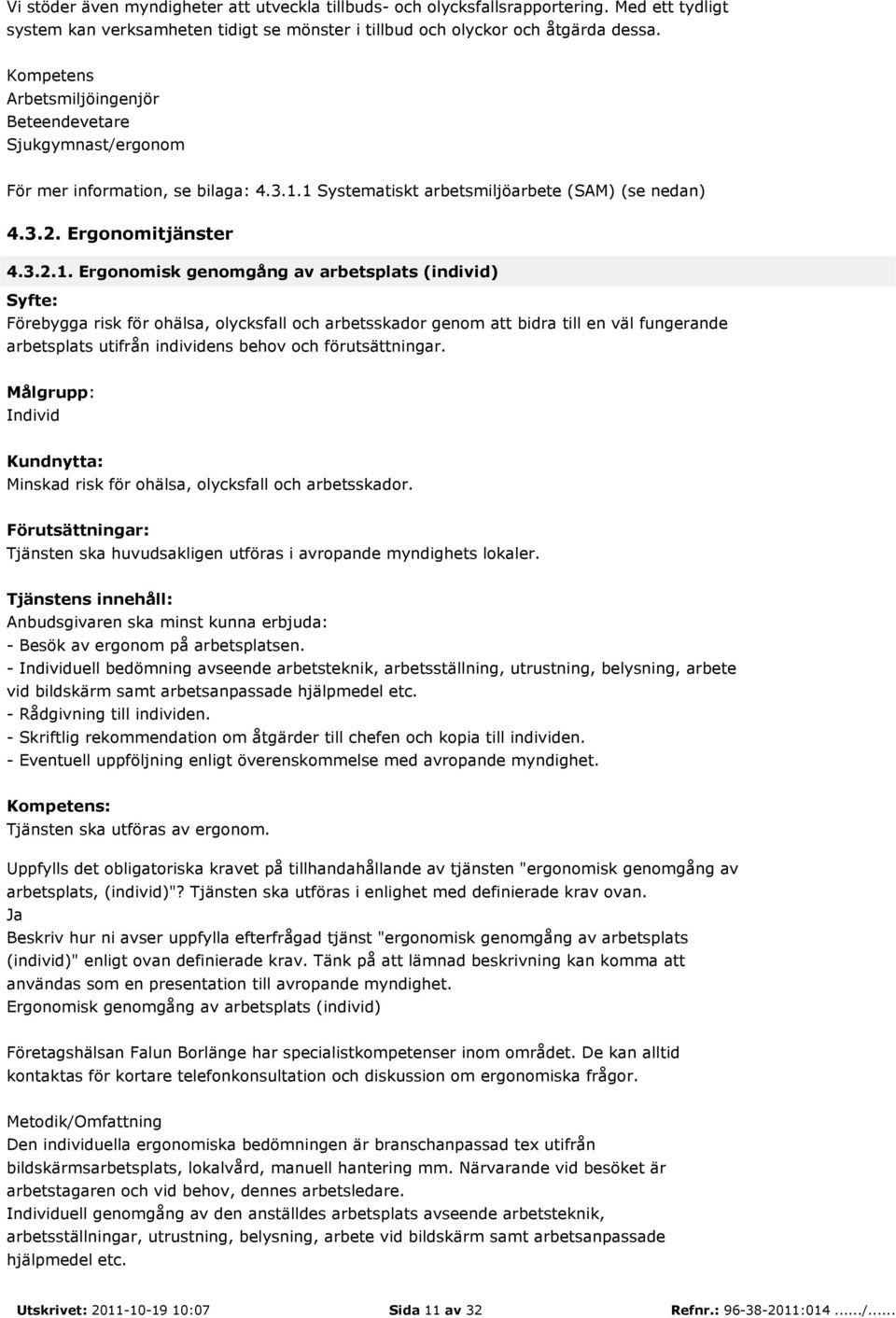 1 Systematiskt arbetsmiljöarbete (SAM) (se nedan) 4.3.2. Ergonomitjänster 4.3.2.1. Ergonomisk genomgång av arbetsplats (individ) Syfte: Förebygga risk för ohälsa, olycksfall och arbetsskador genom