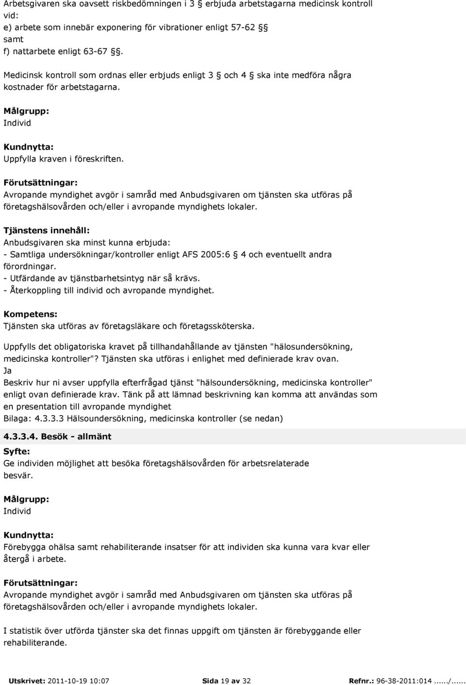 Förutsättningar: Avropande myndighet avgör i samråd med Anbudsgivaren om tjänsten ska utföras på företagshälsovården och/eller i avropande myndighets lokaler.