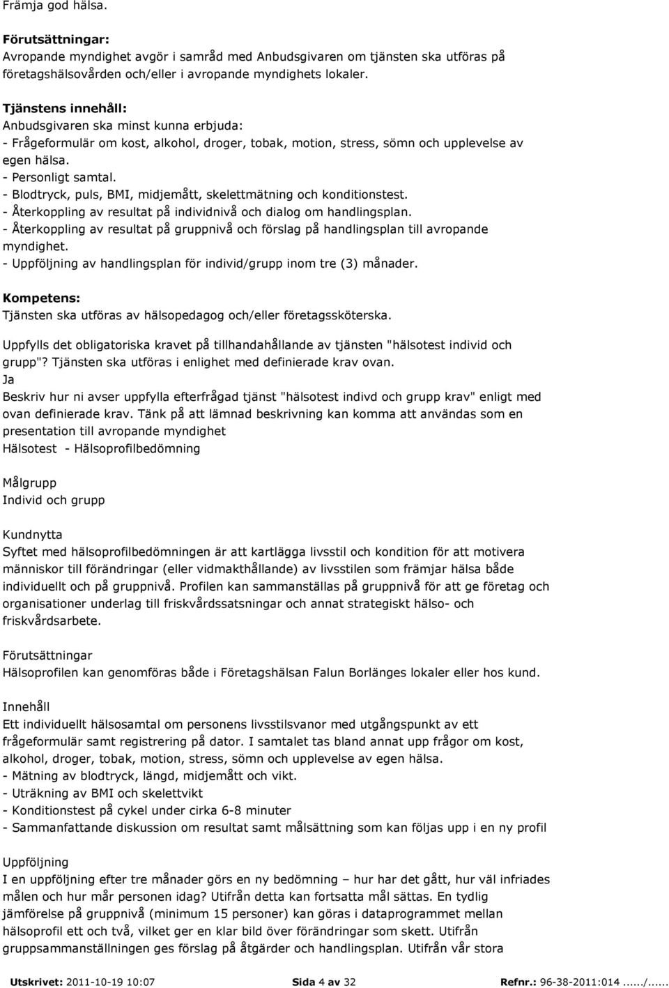 - Blodtryck, puls, BMI, midjemått, skelettmätning och konditionstest. - Återkoppling av resultat på individnivå och dialog om handlingsplan.