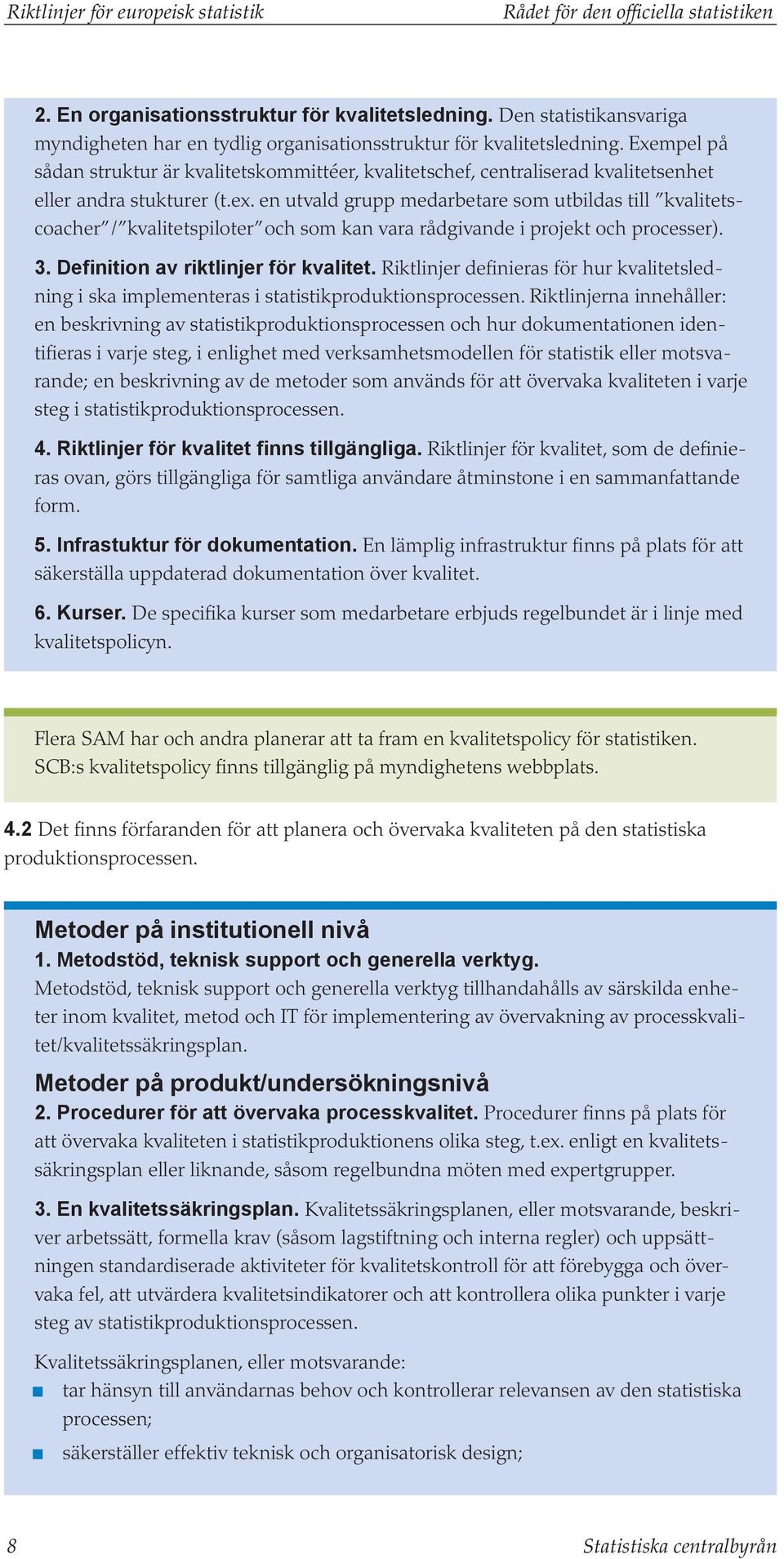 Exempel på sådan struktur är kvalitetskommittéer, kvalitetschef, centraliserad kvalitetsenhet eller andra stukturer (t.ex.