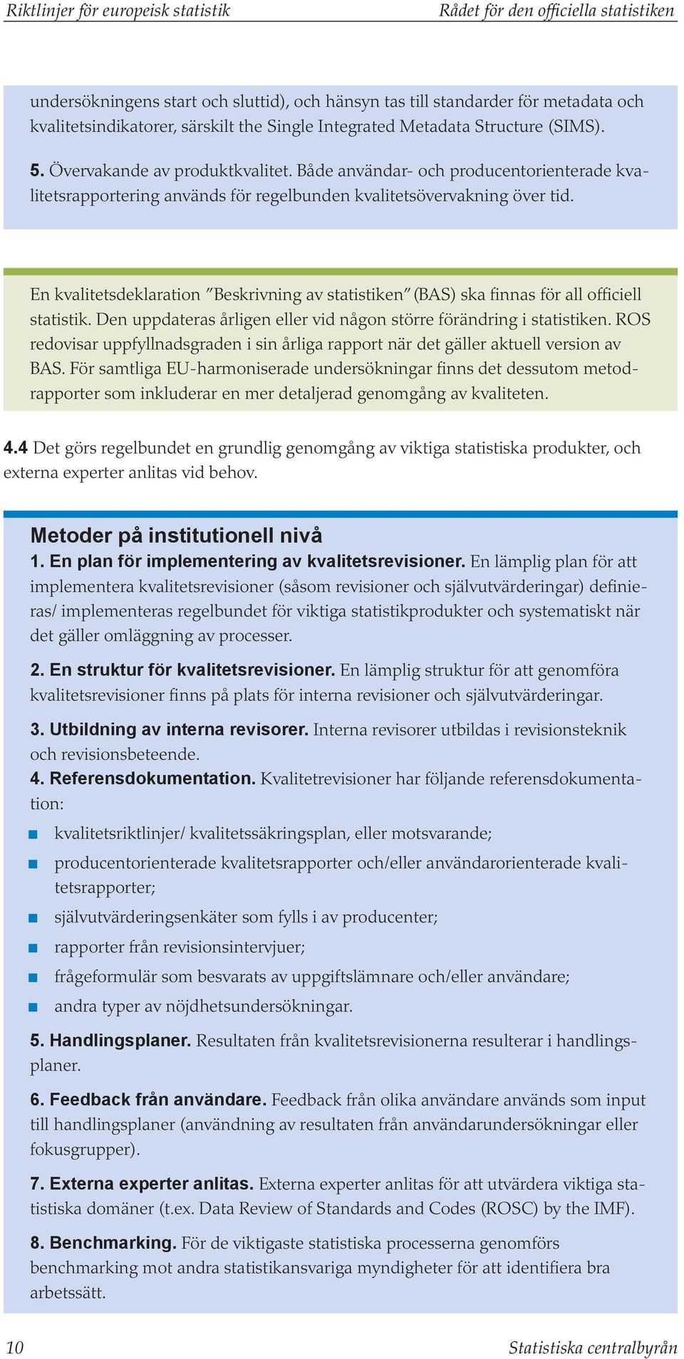 En kvalitetsdeklaration Beskrivning av statistiken (BAS) ska finnas för all officiell statistik. Den uppdateras årligen eller vid någon större förändring i statistiken.