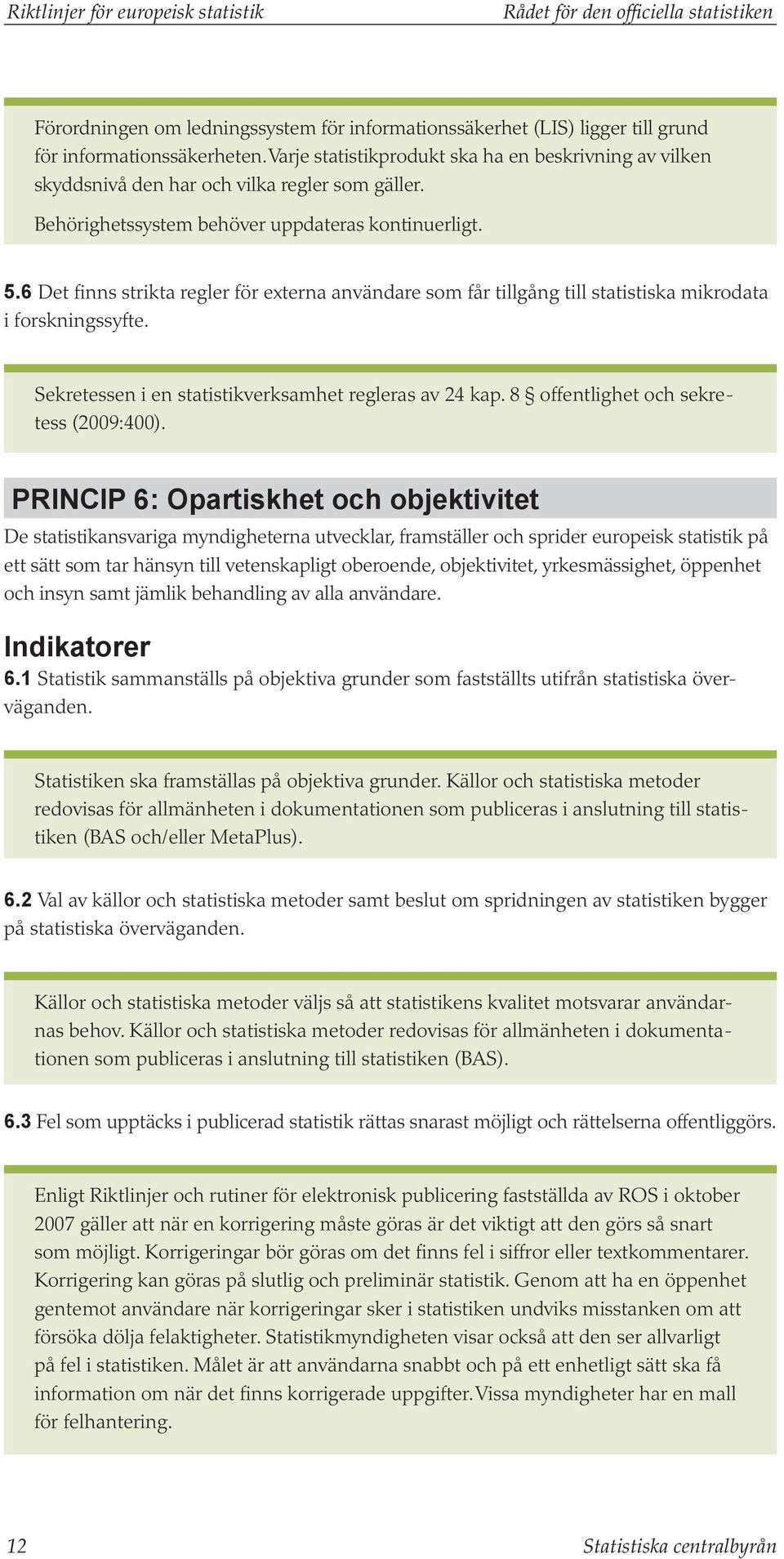 6 Det finns strikta regler för externa användare som får tillgång till statistiska mikrodata i forskningssyfte. Sekretessen i en statistikverksamhet regleras av 24 kap.