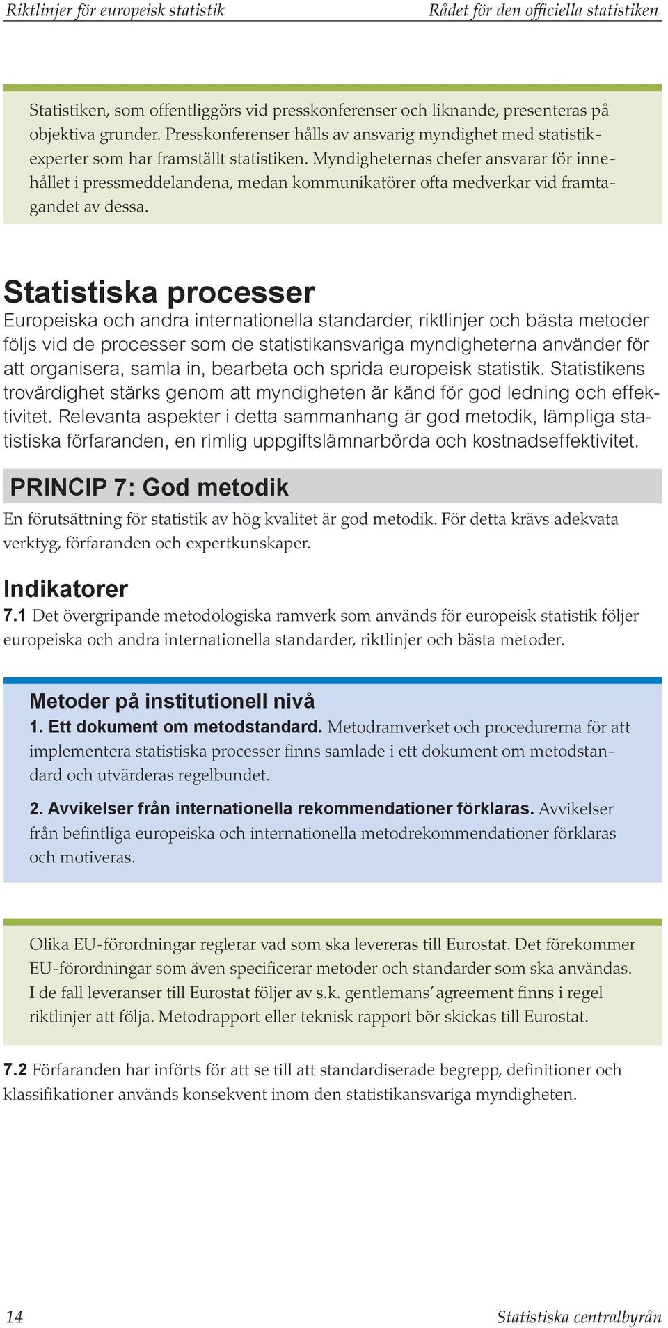 Myndigheternas chefer ansvarar för innehållet i pressmeddelandena, medan kommunikatörer ofta medverkar vid framtagandet av dessa.