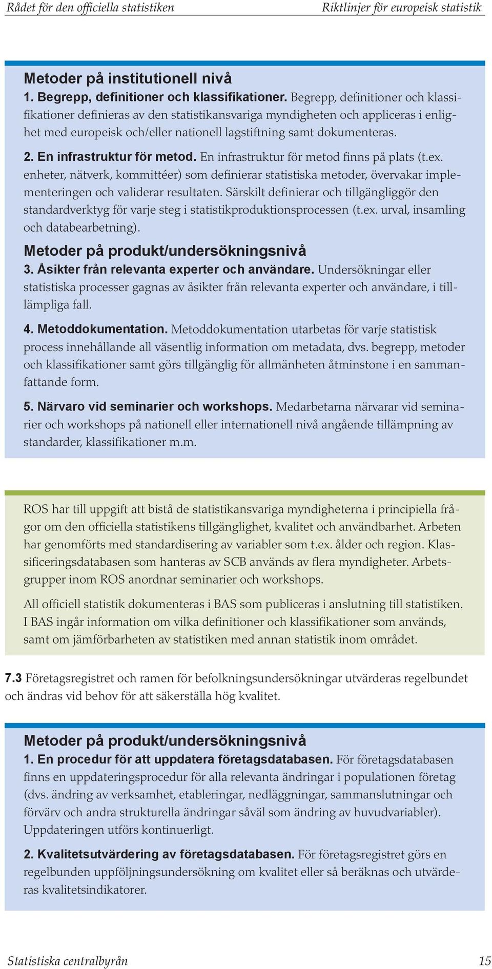 En infrastruktur för metod. En infrastruktur för metod finns på plats (t.ex. enheter, nätverk, kommittéer) som definierar statistiska metoder, övervakar implementeringen och validerar resultaten.