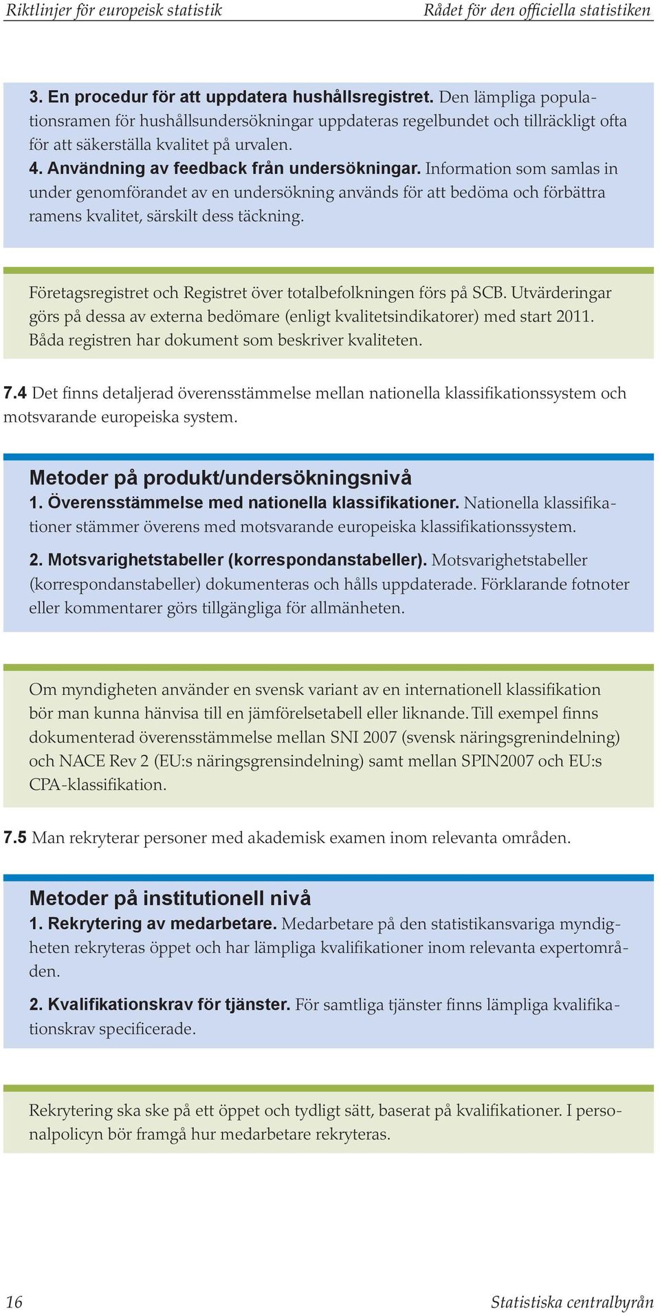 Information som samlas in under genomförandet av en undersökning används för att bedöma och förbättra ramens kvalitet, särskilt dess täckning.