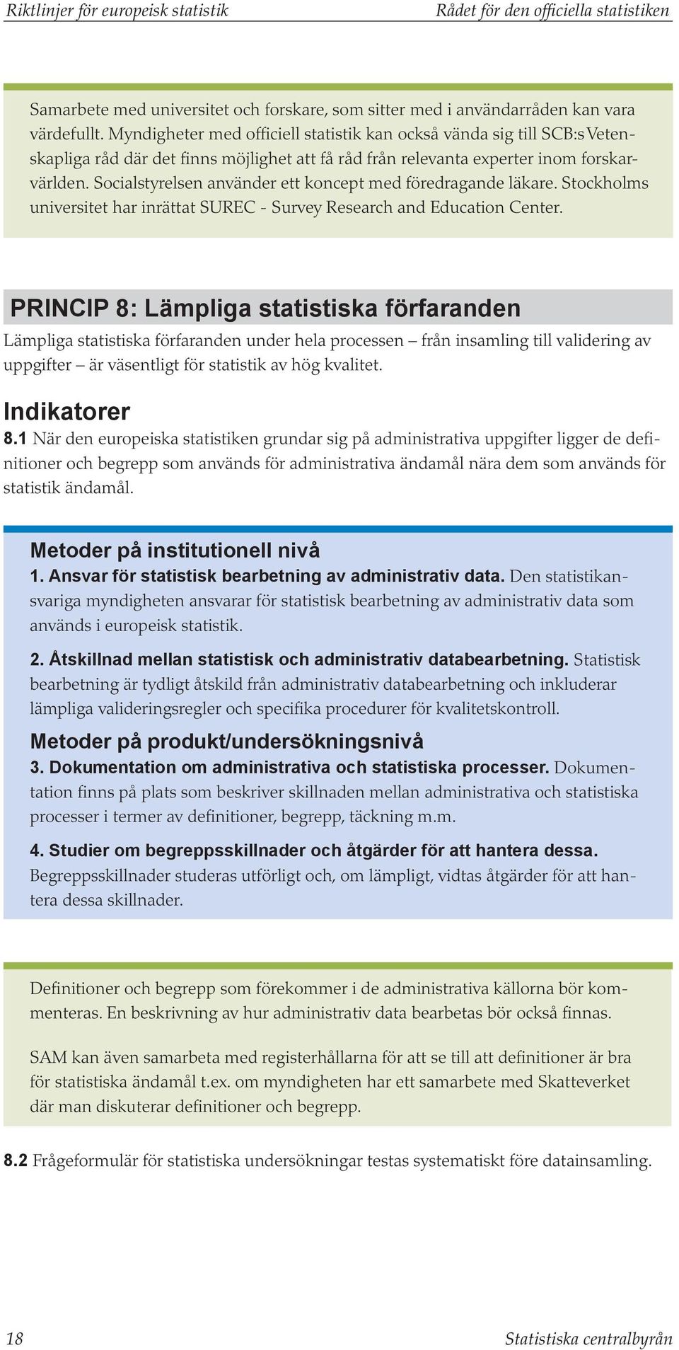 Socialstyrelsen använder ett koncept med föredragande läkare. Stockholms universitet har inrättat SUREC - Survey Research and Education Center.