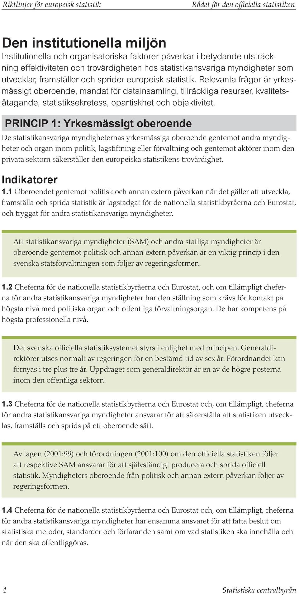 Relevanta frågor är yrkesmässigt oberoende, mandat för datainsamling, tillräckliga resurser, kvalitetsåtagande, statistiksekretess, opartiskhet och objektivitet.