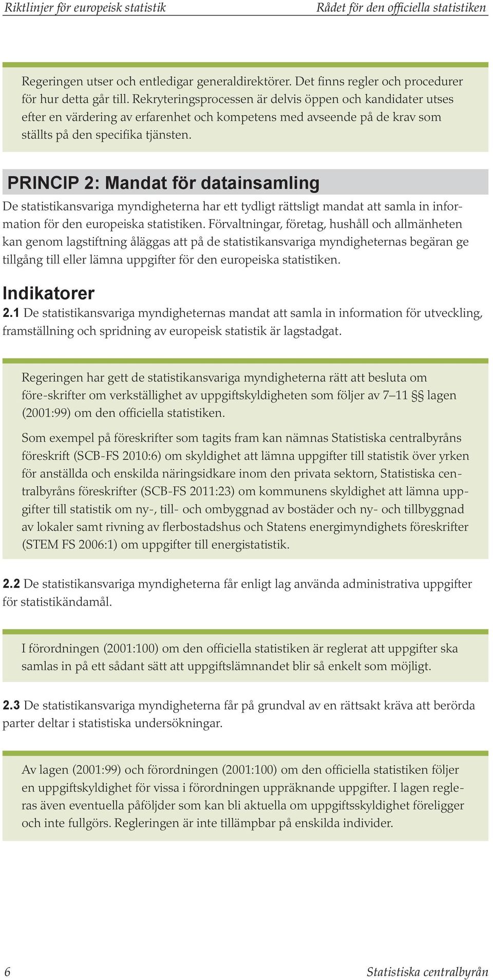 PRINCIP 2: Mandat för datainsamling De statistikansvariga myndigheterna har ett tydligt rättsligt mandat att samla in information för den europeiska statistiken.