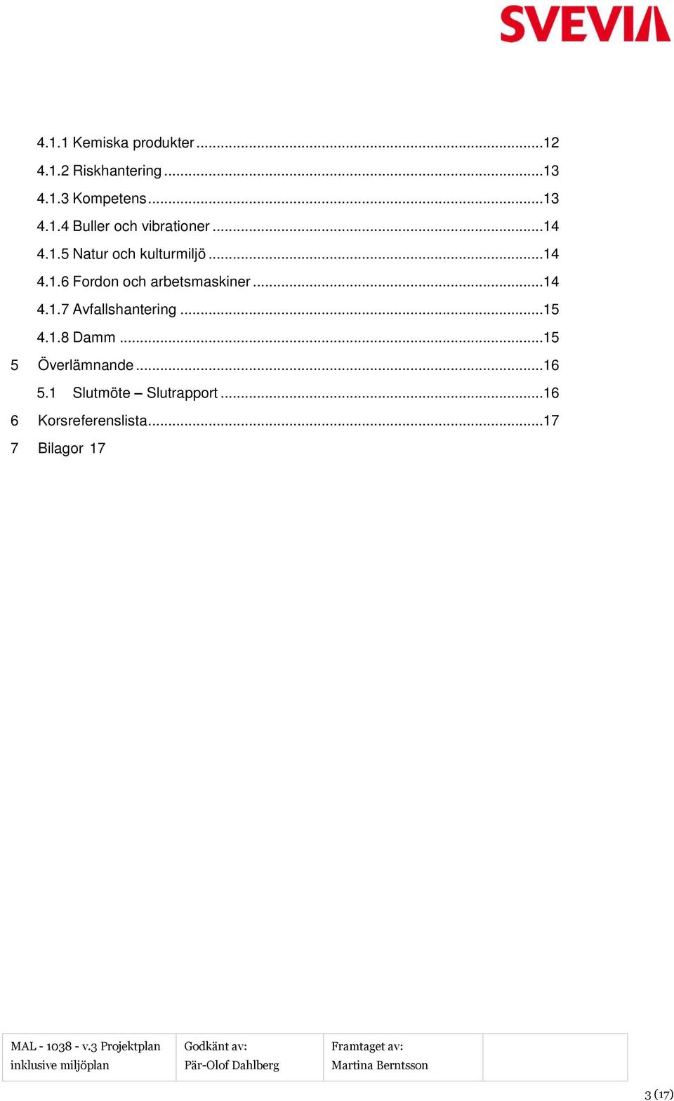 ..15 5 Överlämnande...16 5.1 Slutmöte Slutrapport...16 6 Korsreferenslista...17 7 Bilagor 17 MAL 1038 v.