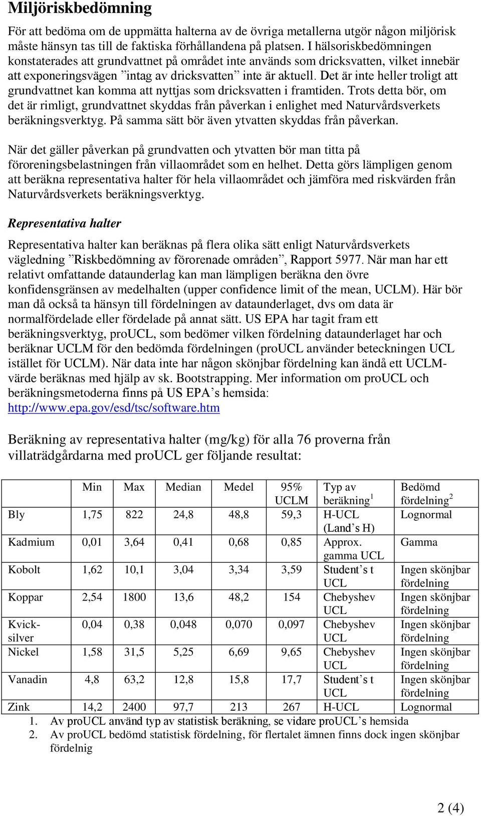 Det är inte heller troligt att grundvattnet kan komma att nyttjas som dricksvatten i framtiden.