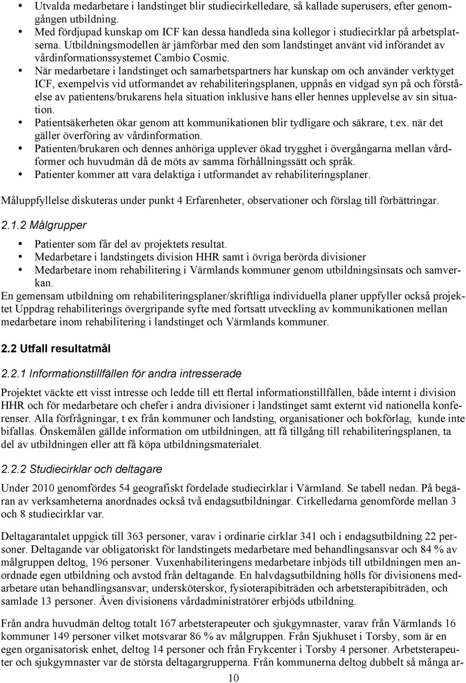 Utbildningsmodellen är jämförbar med den som landstinget använt vid införandet av vårdinformationssystemet Cambio Cosmic.