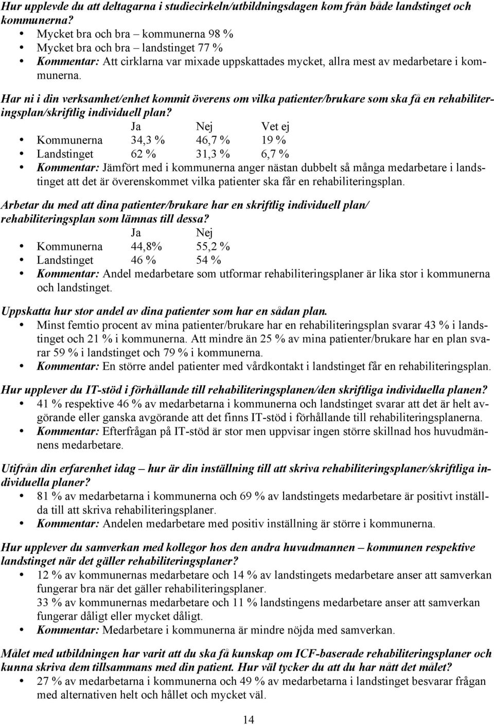 Har ni i din verksamhet/enhet kommit överens om vilka patienter/brukare som ska få en rehabiliteringsplan/skriftlig individuell plan?