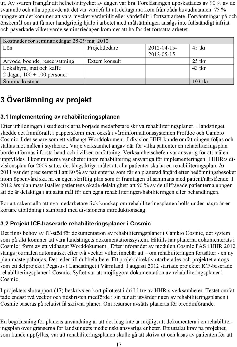 Förväntningar på och önskemål om att få mer handgriplig hjälp i arbetet med målsättningen ansågs inte fullständigt infriat och påverkade vilket värde seminariedagen kommer att ha för det fortsatta