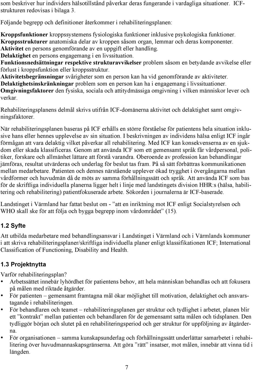 Kroppsstrukturer anatomiska delar av kroppen såsom organ, lemmar och deras komponenter. Aktivitet en persons genomförande av en uppgift eller handling.