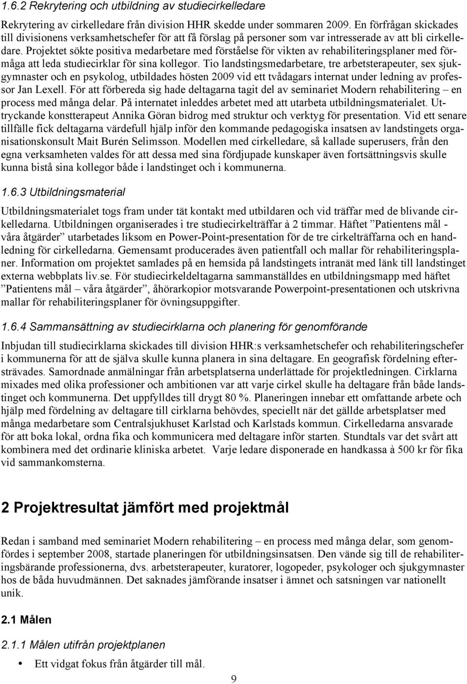 Projektet sökte positiva medarbetare med förståelse för vikten av rehabiliteringsplaner med förmåga att leda studiecirklar för sina kollegor.