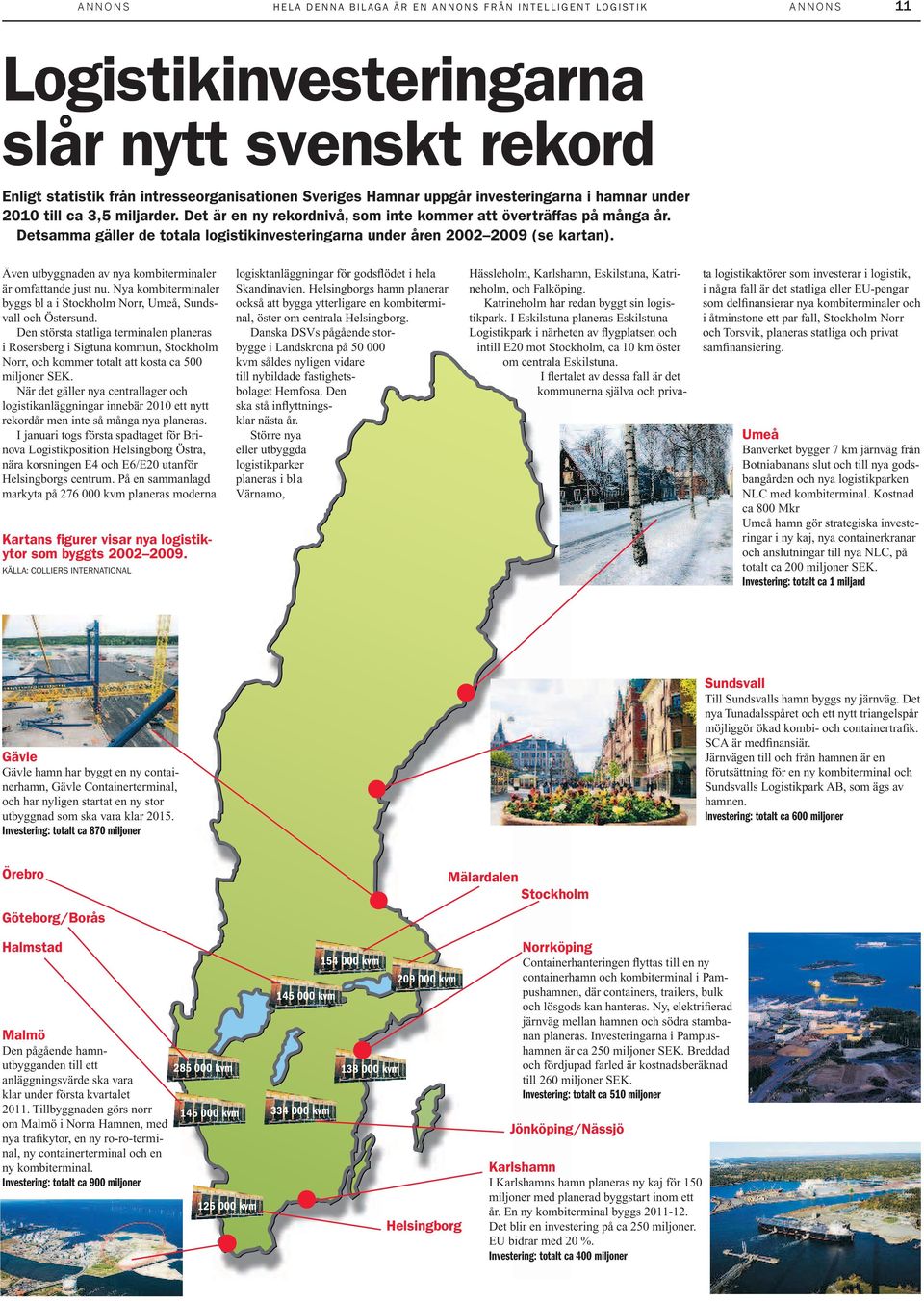 Detsamma gäller de totala logistikinvesteringarna under åren 2002 2009 (se kartan). Även utbyggnaden av nya kombiterminaler är omfattande just nu.