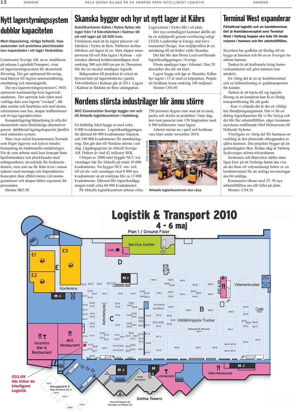 Det ger optimerad förvaring, med hänsyn till lagrets sammansättning, omsättning och internlogistik. Det nya lagerstyrningssystemet C-WIS optimerar kontinuerligt hela lagerverksamheten.