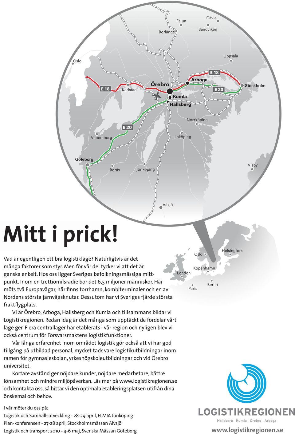 Inom en trettiomilsradie bor det 6,5 miljoner människor. Här möts två Europavägar, här finns torrhamn, kombiterminaler och en av Nordens största järnvägsknutar.