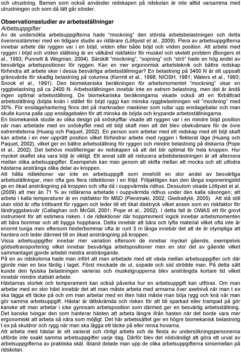 (Löfqvist et al., 2009). Flera av arbetsuppgifterna innebar arbete där ryggen var i en böjd, vriden eller både böjd och vriden position.