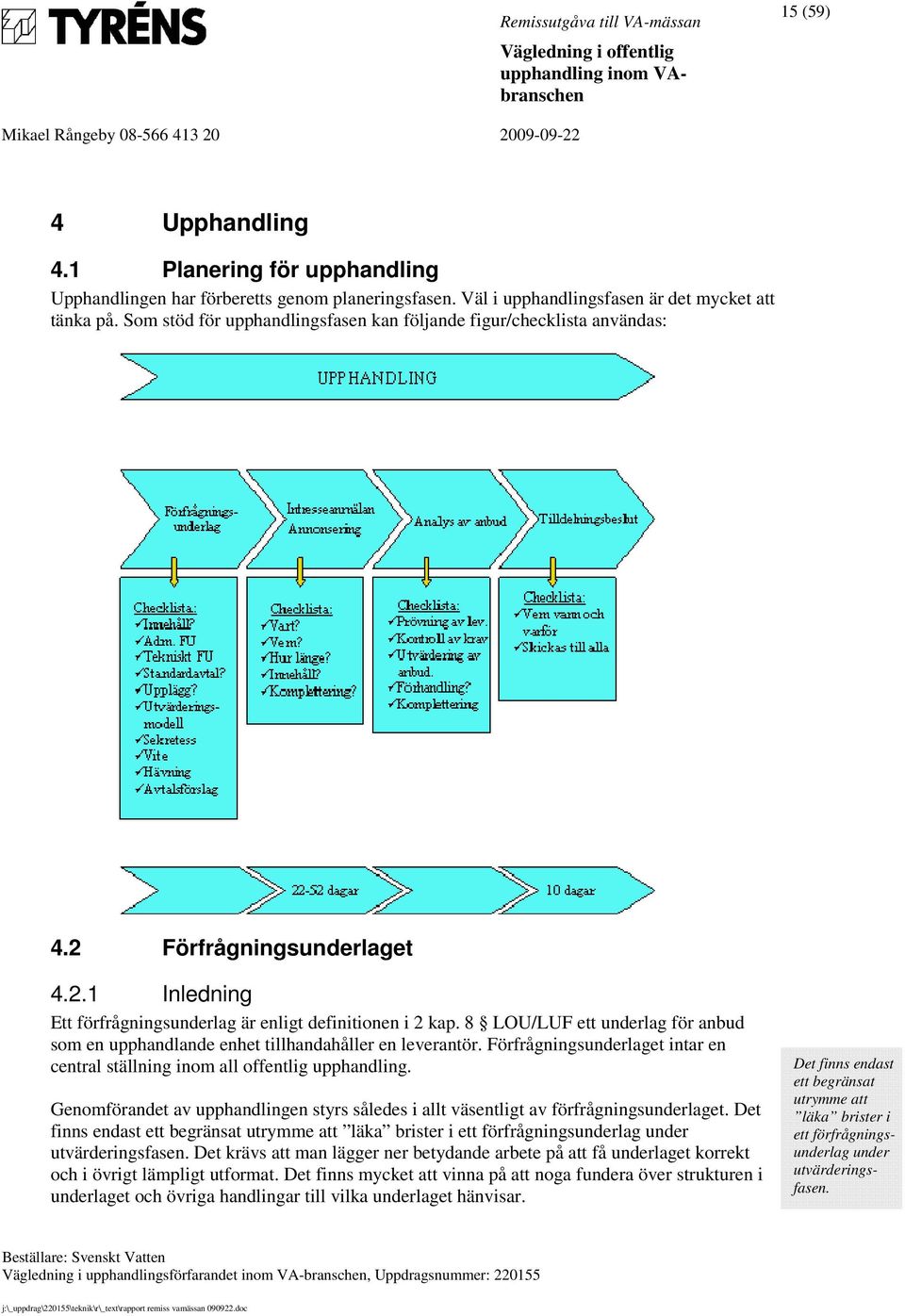 8 LOU/LUF ett underlag för anbud som en upphandlande enhet tillhandahåller en leverantör. Förfrågningsunderlaget intar en central ställning inom all offentlig upphandling.