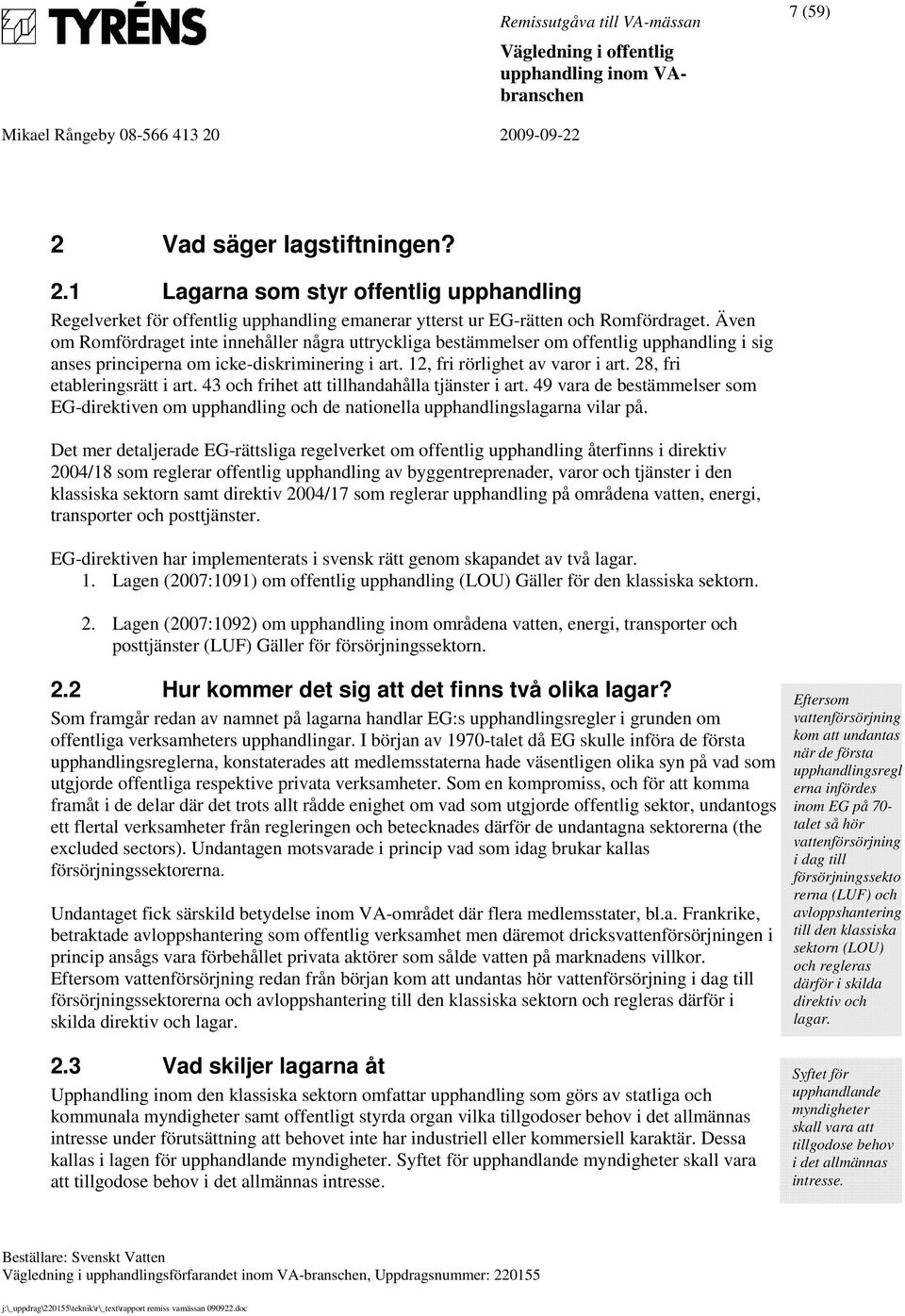 28, fri etableringsrätt i art. 43 och frihet att tillhandahålla tjänster i art. 49 vara de bestämmelser som EG-direktiven om upphandling och de nationella upphandlingslagarna vilar på.