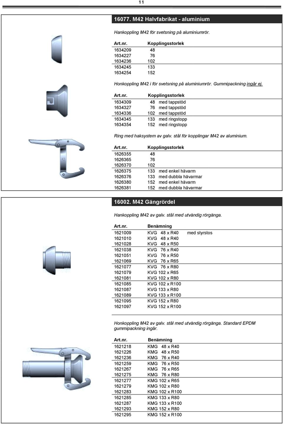1634309 1634327 1634336 1634345 1634354 Kopplingsstorlek 48 med tappstöd 76 med tappstöd 102 med tappstöd 133 med ringstopp 152 med ringstopp Ring med haksystem av galv.