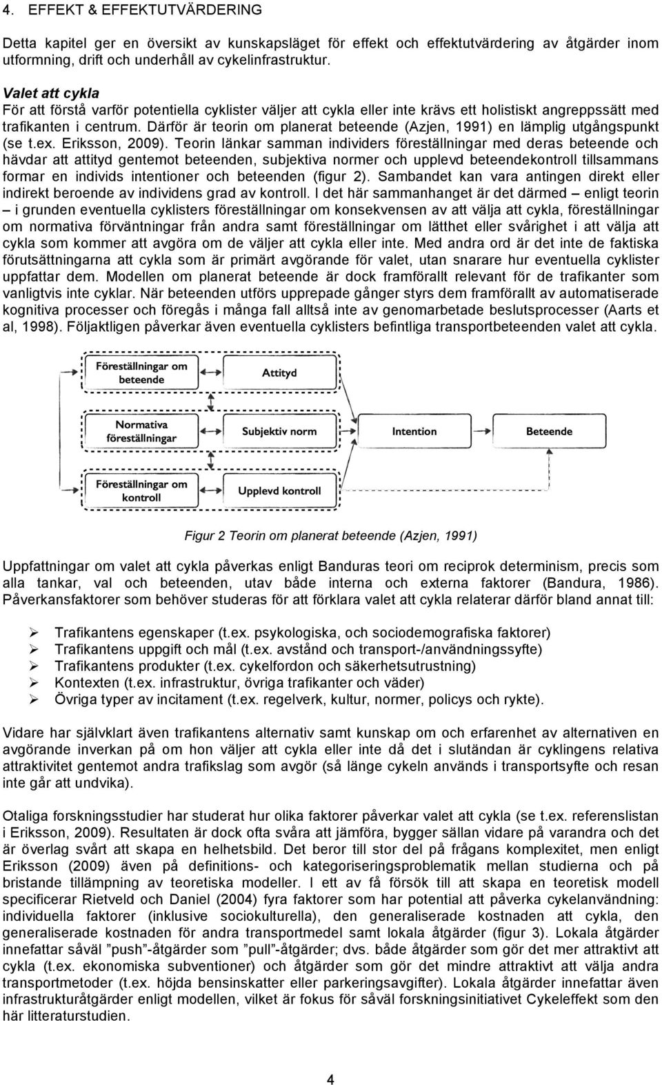 Därför är teorin om planerat beteende (Azjen, 1991) en lämplig utgångspunkt (se t.ex. Eriksson, 2009).