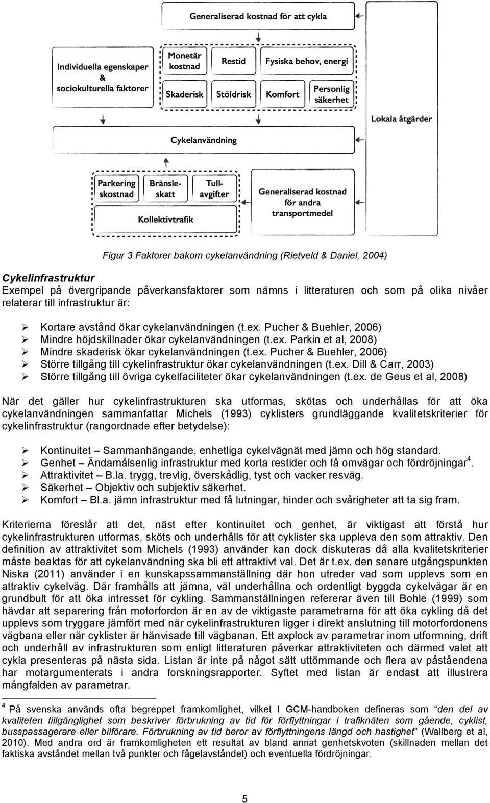 Mindre skaderisk ökar cykelanvändningen (t.ex. Pucher & Buehler, 2006)! Större tillgång till cykelinfrastruktur ökar cykelanvändningen (t.ex. Dill & Carr, 2003)!