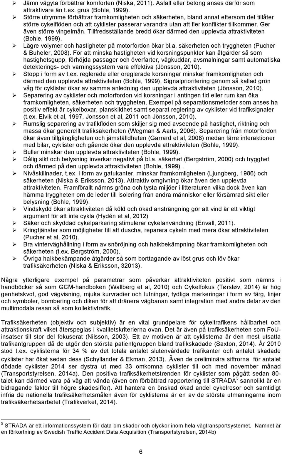 Ger även större vingelmån. Tillfredsställande bredd ökar därmed den upplevda attraktiviteten (Bohle, 1999).! Lägre volymer och hastigheter på motorfordon ökar bl.a. säkerheten och tryggheten (Pucher & Buheler, 2008).