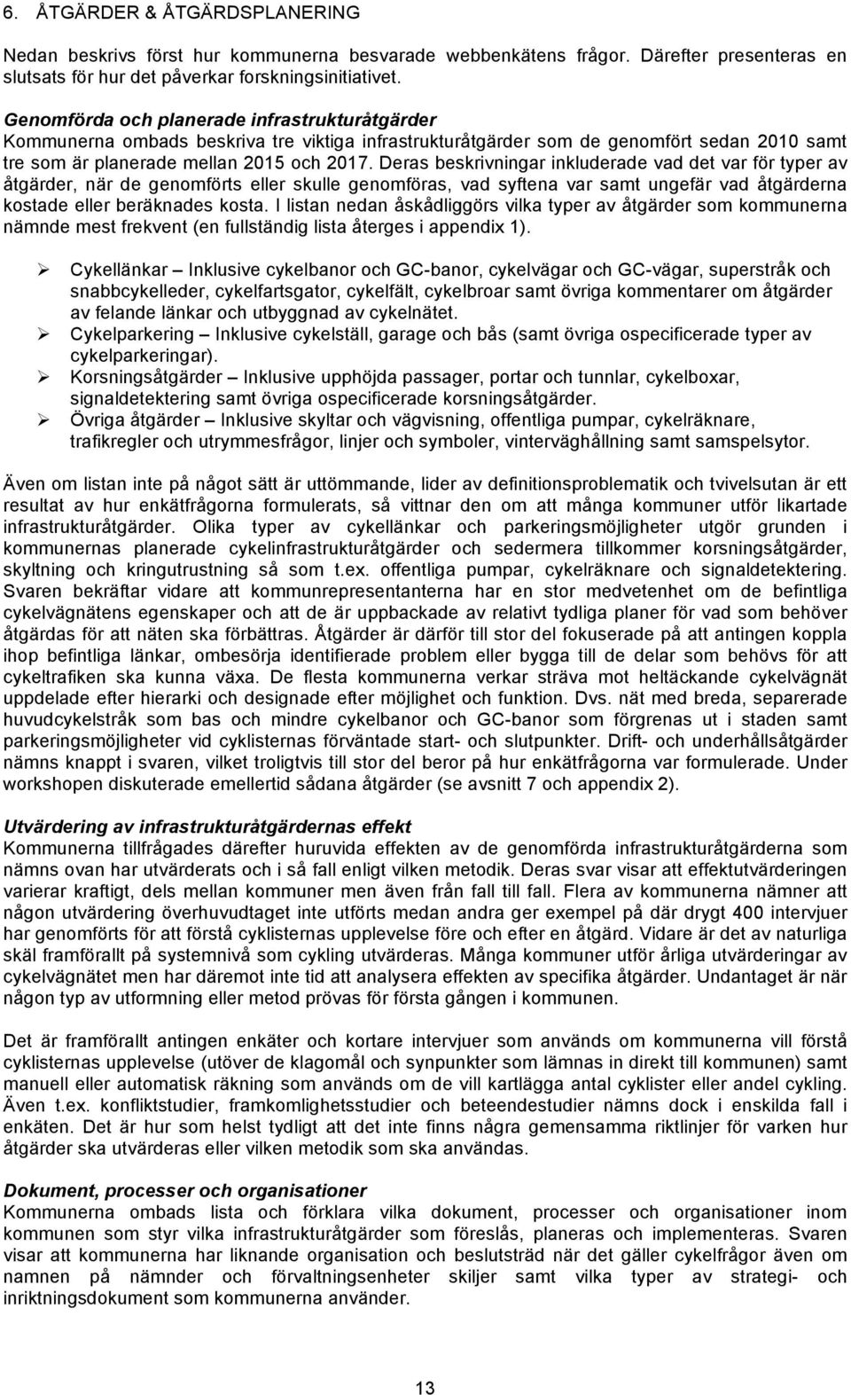 Deras beskrivningar inkluderade vad det var för typer av åtgärder, när de genomförts eller skulle genomföras, vad syftena var samt ungefär vad åtgärderna kostade eller beräknades kosta.