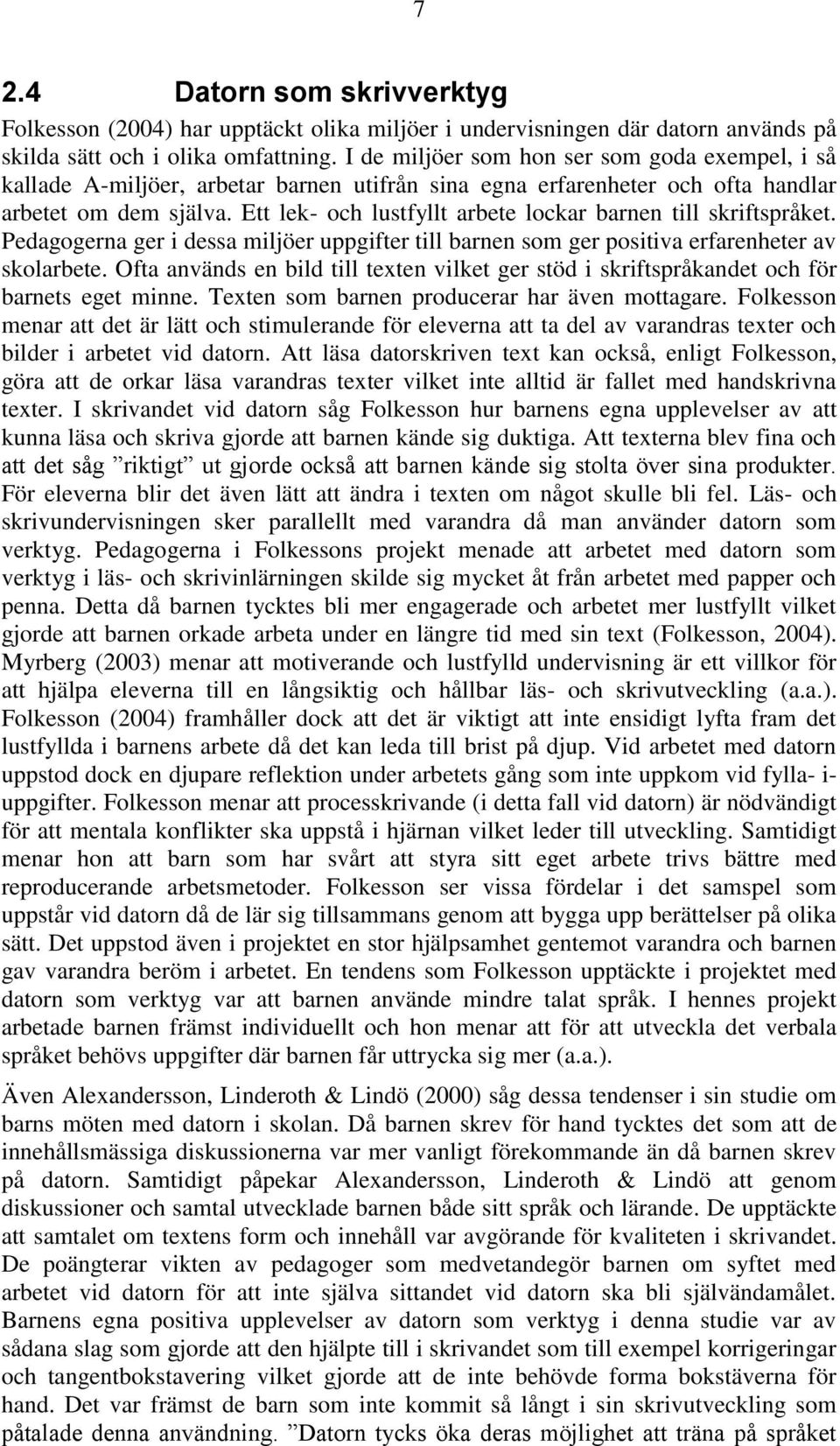 Ett lek- och lustfyllt arbete lockar barnen till skriftspråket. Pedagogerna ger i dessa miljöer uppgifter till barnen som ger positiva erfarenheter av skolarbete.