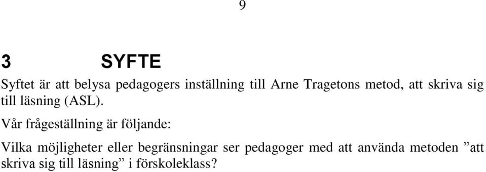 Vår frågeställning är följande: Vilka möjligheter eller